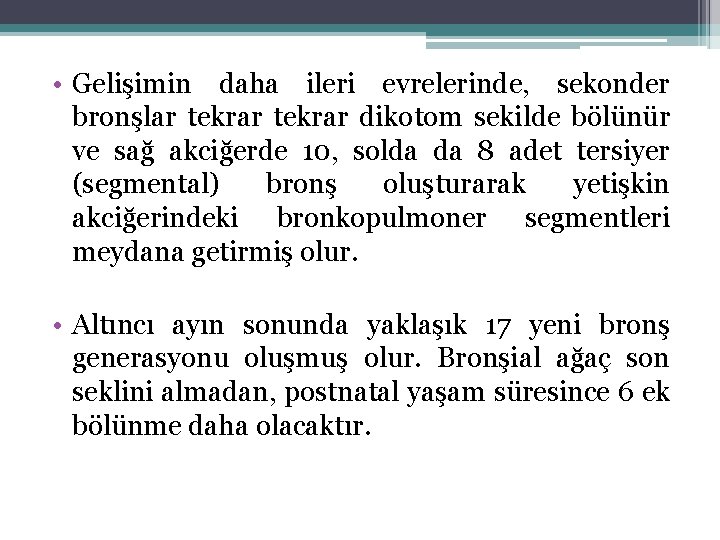  • Gelişimin daha ileri evrelerinde, sekonder bronşlar tekrar dikotom sekilde bölünür ve sağ