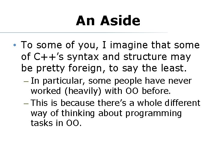 An Aside • To some of you, I imagine that some of C++’s syntax