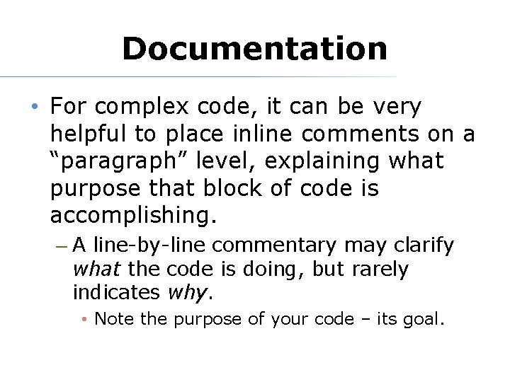 Documentation • For complex code, it can be very helpful to place inline comments