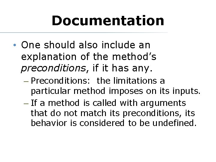 Documentation • One should also include an explanation of the method’s preconditions, if it
