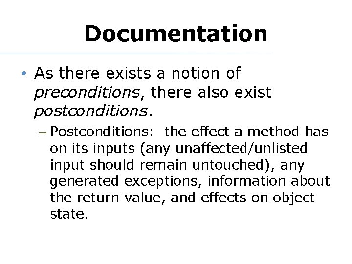 Documentation • As there exists a notion of preconditions, there also exist postconditions. –