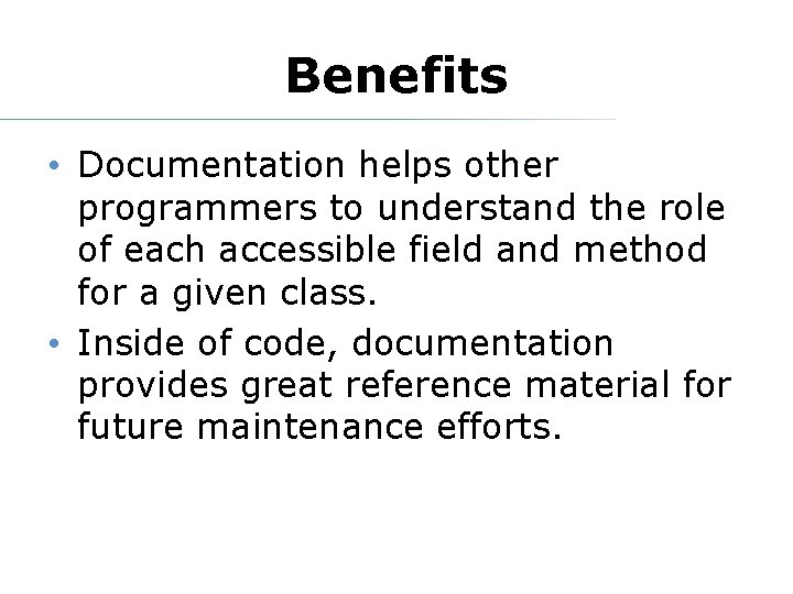 Benefits • Documentation helps other programmers to understand the role of each accessible field