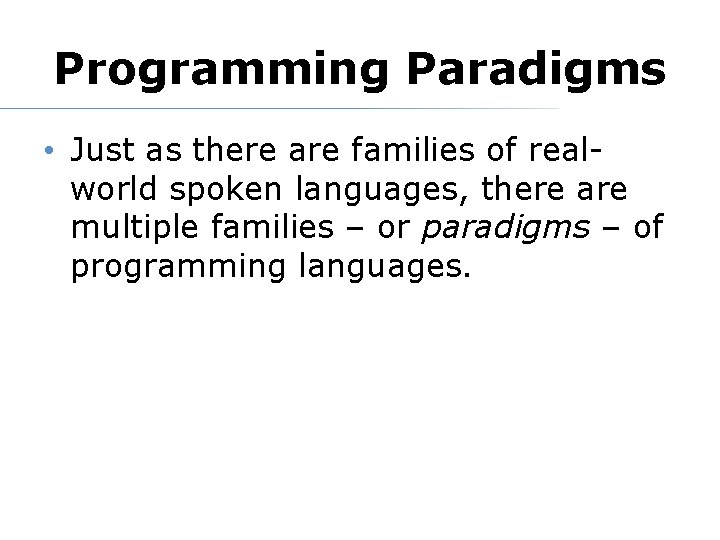 Programming Paradigms • Just as there are families of realworld spoken languages, there are
