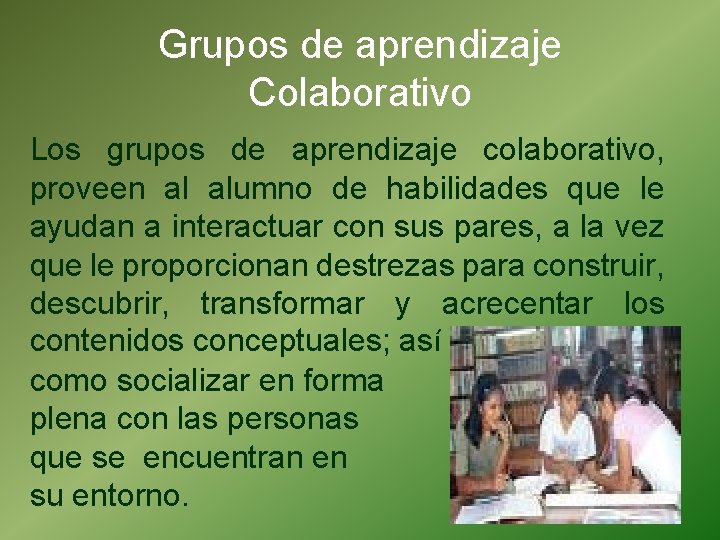 Grupos de aprendizaje Colaborativo Los grupos de aprendizaje colaborativo, proveen al alumno de habilidades