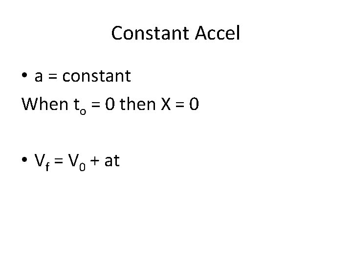 Constant Accel • a = constant When to = 0 then X = 0