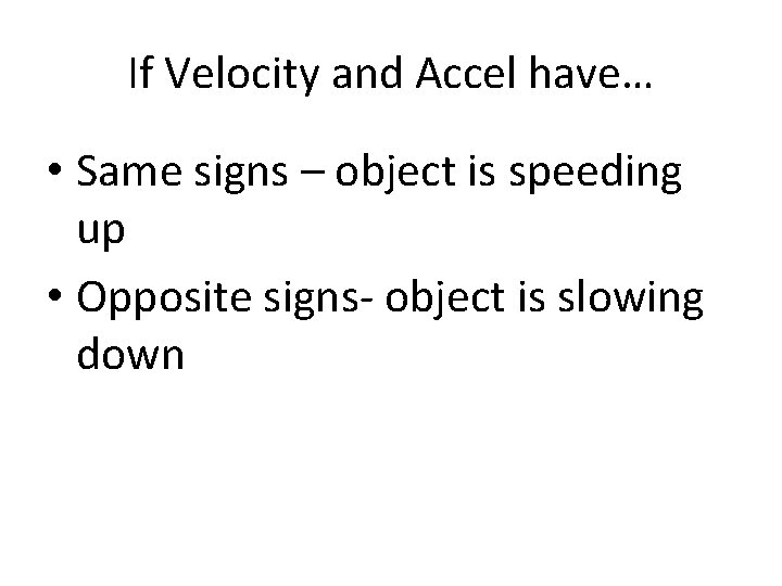 If Velocity and Accel have… • Same signs – object is speeding up •