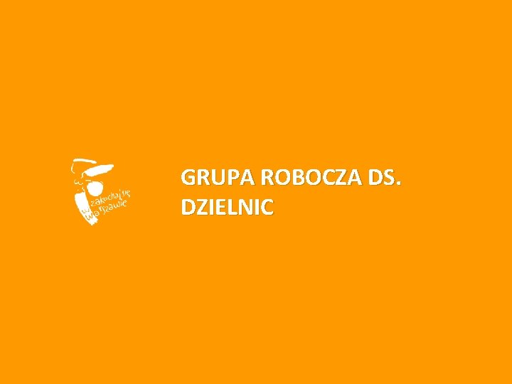 GRUPA ROBOCZA DS. DZIELNIC 