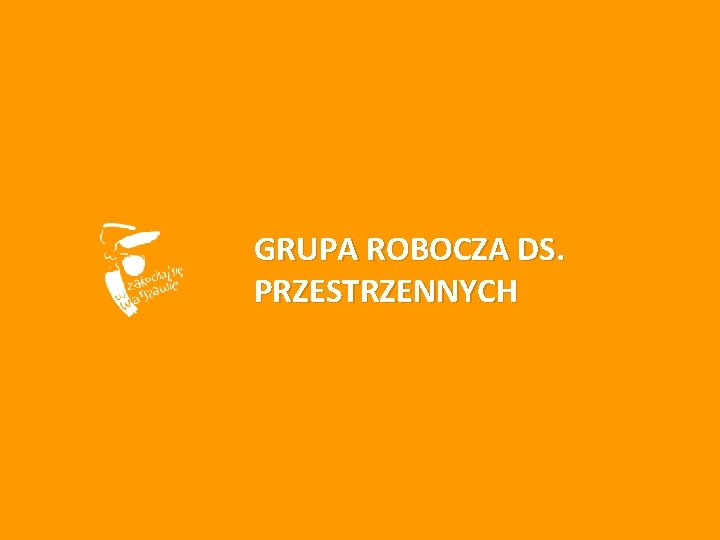 GRUPA ROBOCZA DS. PRZESTRZENNYCH 