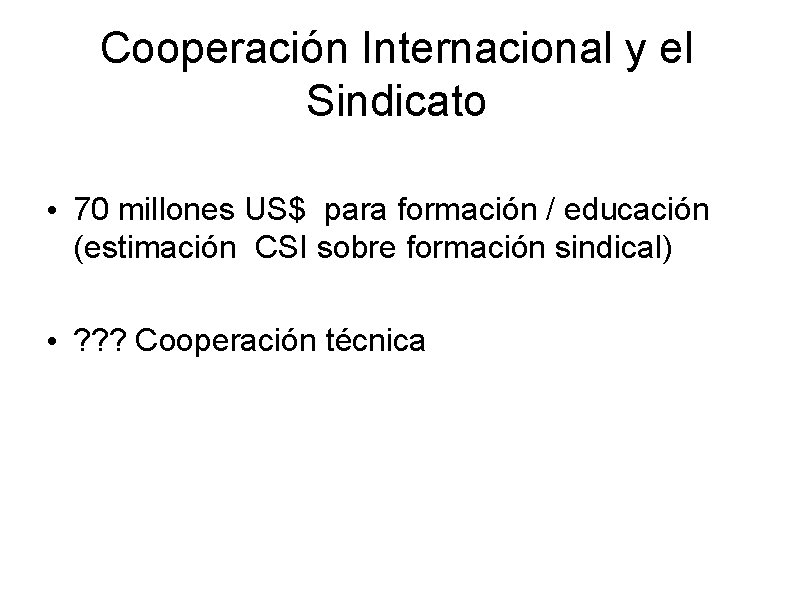 Cooperación Internacional y el Sindicato • 70 millones US$ para formación / educación (estimación