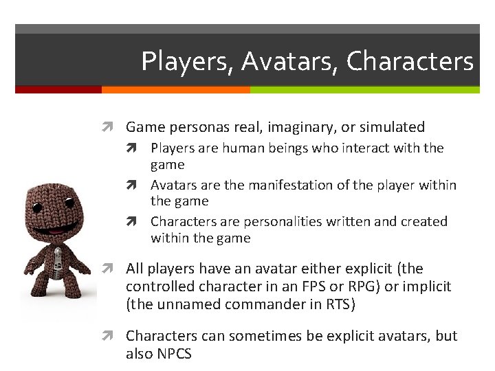 Players, Avatars, Characters Game personas real, imaginary, or simulated Players are human beings who Players, Avatars, Characters Game personas real, imaginary, or simulated Players are human beings who
