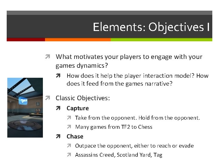 Elements: Objectives I What motivates your players to engage with your games dynamics? How Elements: Objectives I What motivates your players to engage with your games dynamics? How