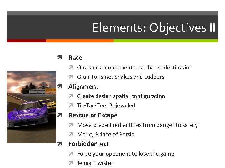Elements: Objectives II Race Outpace an opponent to a shared destination Gran Turismo, Snakes Elements: Objectives II Race Outpace an opponent to a shared destination Gran Turismo, Snakes