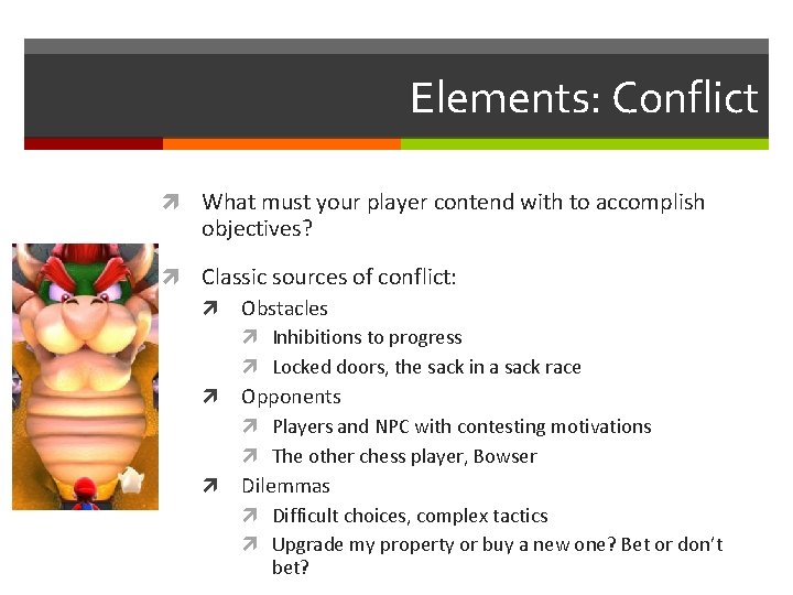 Elements: Conflict What must your player contend with to accomplish objectives? Classic sources of Elements: Conflict What must your player contend with to accomplish objectives? Classic sources of