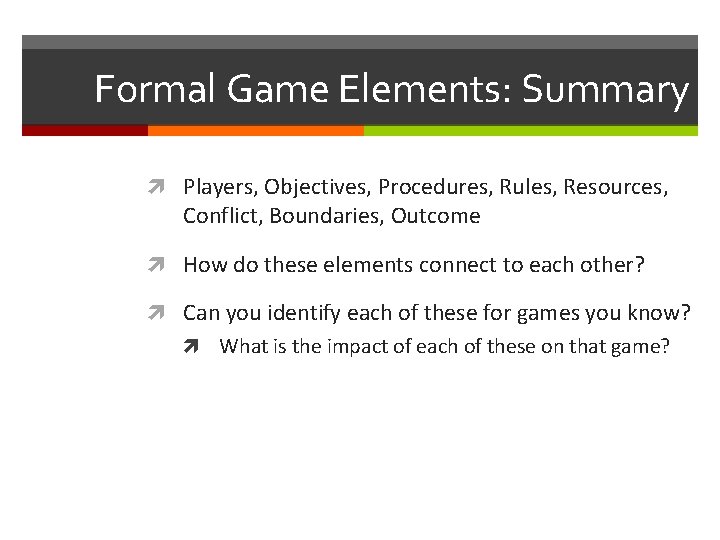 Formal Game Elements: Summary Players, Objectives, Procedures, Rules, Resources, Conflict, Boundaries, Outcome How do Formal Game Elements: Summary Players, Objectives, Procedures, Rules, Resources, Conflict, Boundaries, Outcome How do