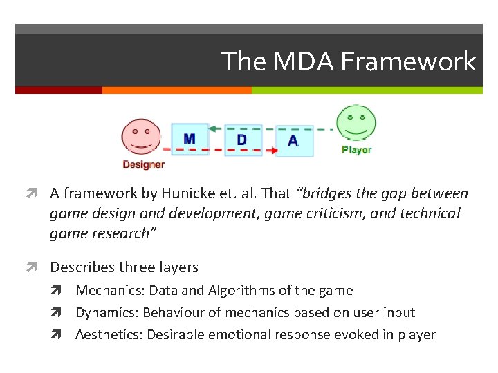 The MDA Framework A framework by Hunicke et. al. That “bridges the gap between The MDA Framework A framework by Hunicke et. al. That “bridges the gap between