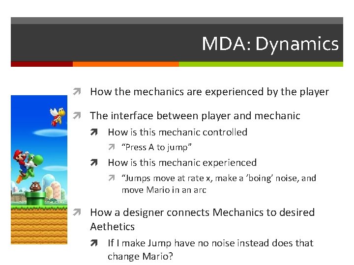 MDA: Dynamics How the mechanics are experienced by the player The interface between player MDA: Dynamics How the mechanics are experienced by the player The interface between player