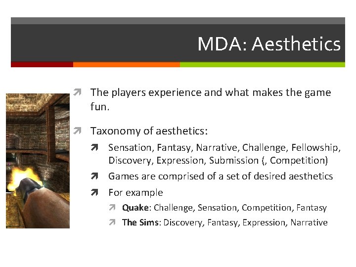 MDA: Aesthetics The players experience and what makes the game fun. Taxonomy of aesthetics: MDA: Aesthetics The players experience and what makes the game fun. Taxonomy of aesthetics: