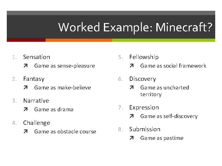 Worked Example: Minecraft? 1. Sensation 2. 3. Game as drama Challenge Game as obstacle Worked Example: Minecraft? 1. Sensation 2. 3. Game as drama Challenge Game as obstacle