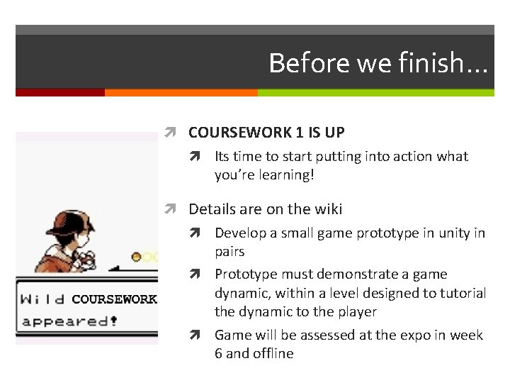 Before we finish… COURSEWORK 1 IS UP Its time to start putting into action Before we finish… COURSEWORK 1 IS UP Its time to start putting into action
