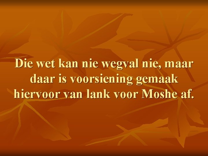 Die wet kan nie wegval nie, maar daar is voorsiening gemaak hiervoor van lank