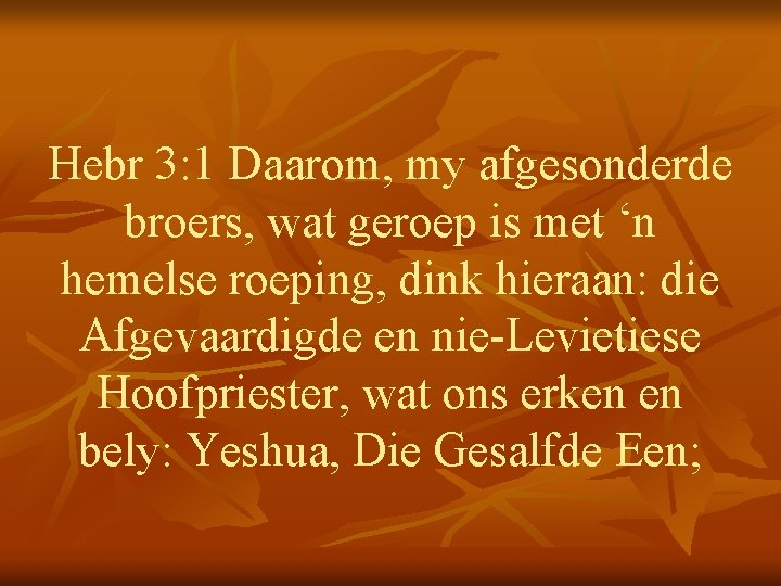 Hebr 3: 1 Daarom, my afgesonderde broers, wat geroep is met ‘n hemelse roeping,