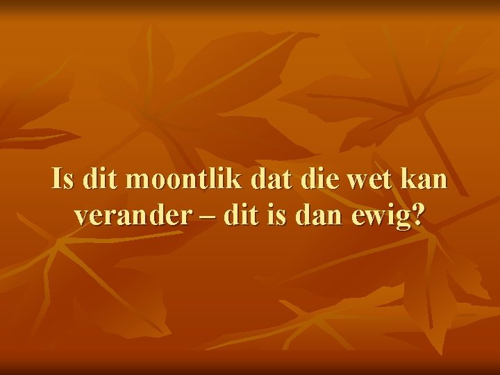 Is dit moontlik dat die wet kan verander – dit is dan ewig? 
