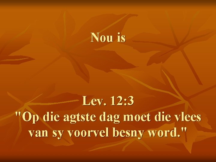 Nou is Lev. 12: 3 "Op die agtste dag moet die vlees van sy