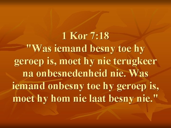 1 Kor 7: 18 "Was iemand besny toe hy geroep is, moet hy nie