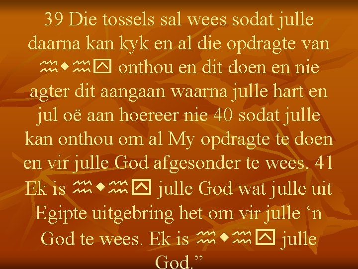 39 Die tossels sal wees sodat julle daarna kan kyk en al die opdragte