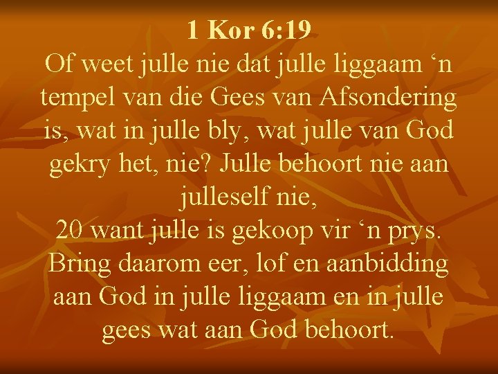 1 Kor 6: 19 Of weet julle nie dat julle liggaam ‘n tempel van
