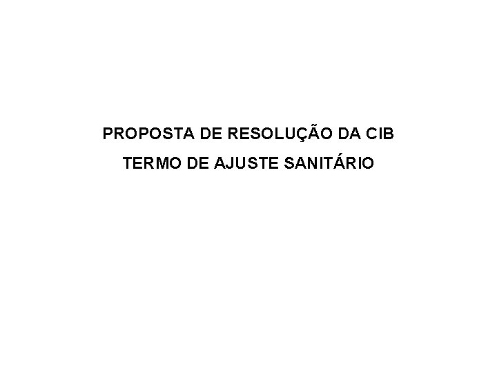 PROPOSTA DE RESOLUÇÃO DA CIB TERMO DE AJUSTE SANITÁRIO 