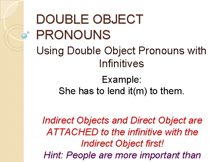 DOUBLE OBJECT PRONOUNS Using Double Object Pronouns with Infinitives Example: She has to lend