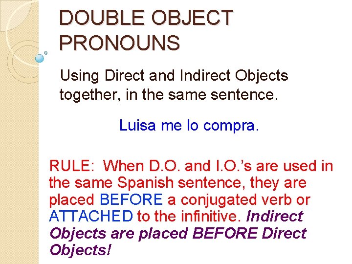 DOUBLE OBJECT PRONOUNS Using Direct and Indirect Objects together, in the same sentence. Luisa