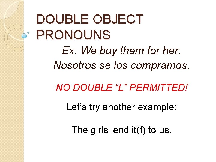 DOUBLE OBJECT PRONOUNS Ex. We buy them for her. Nosotros se los compramos. NO