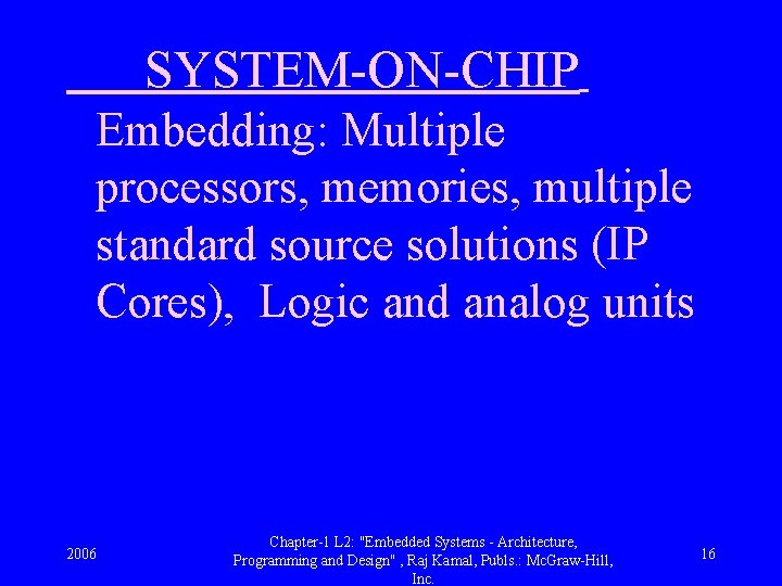 SYSTEM-ON-CHIP Embedding: Multiple processors, memories, multiple standard source solutions (IP Cores), Logic and analog