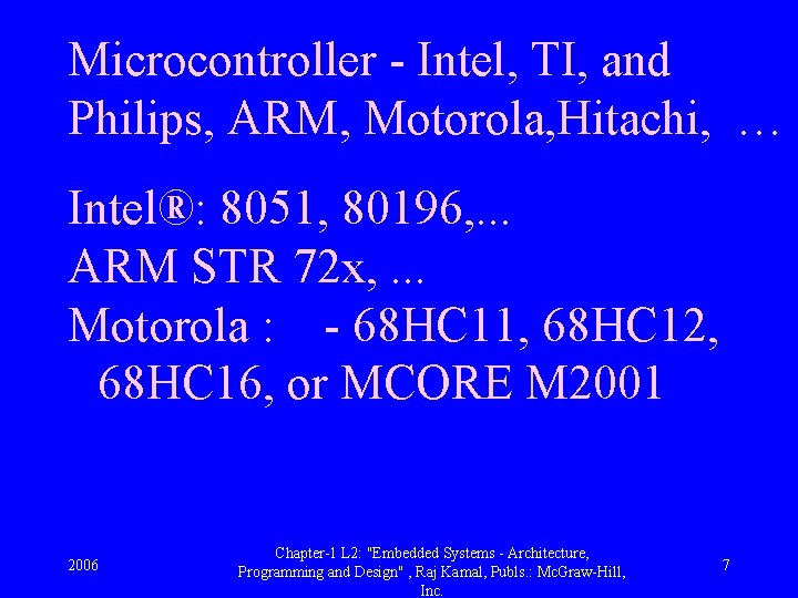 Microcontroller - Intel, TI, and Philips, ARM, Motorola, Hitachi, … Intel®: 8051, 80196, .