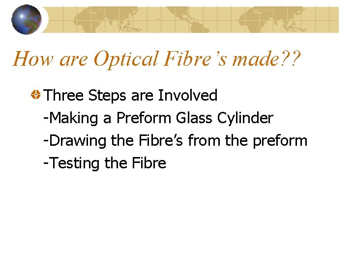 How are Optical Fibre’s made? ? Three Steps are Involved -Making a Preform Glass