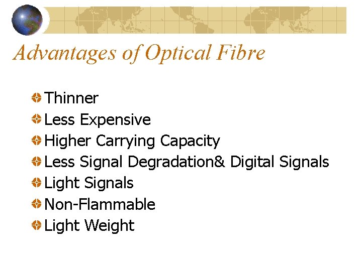 Advantages of Optical Fibre Thinner Less Expensive Higher Carrying Capacity Less Signal Degradation& Digital