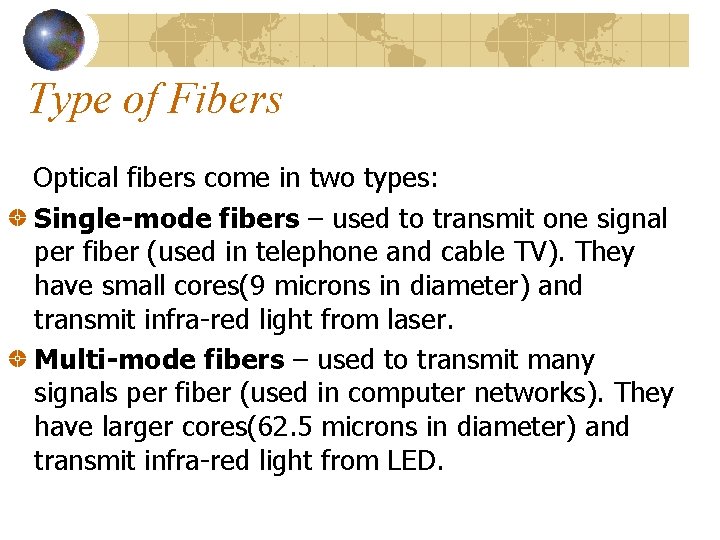 Type of Fibers Optical fibers come in two types: Single-mode fibers – used to