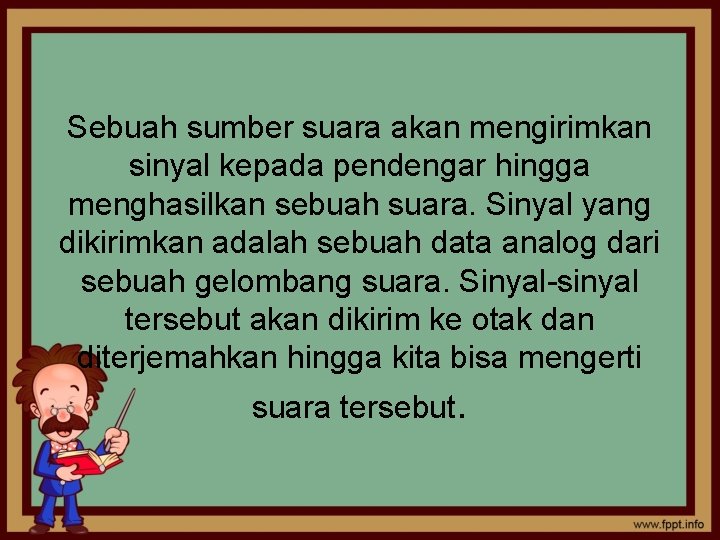 Sebuah sumber suara akan mengirimkan sinyal kepada pendengar hingga menghasilkan sebuah suara. Sinyal yang