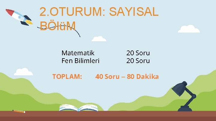 2. OTURUM: SAYISAL BÖlüM Matematik Fen Bilimleri TOPLAM: 20 Soru 40 Soru – 80