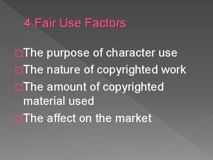 4 Fair Use Factors �The purpose of character use �The nature of copyrighted work