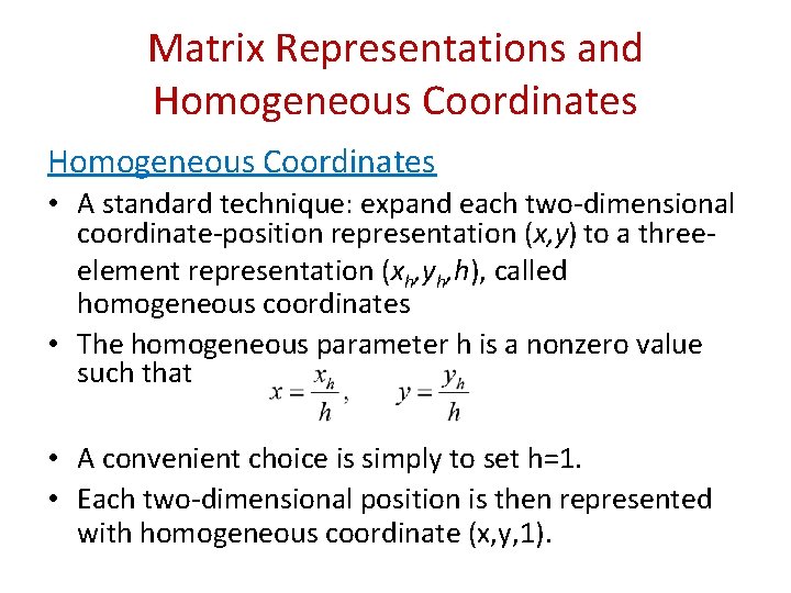 Matrix Representations and Homogeneous Coordinates • A standard technique: expand each two-dimensional coordinate-position representation