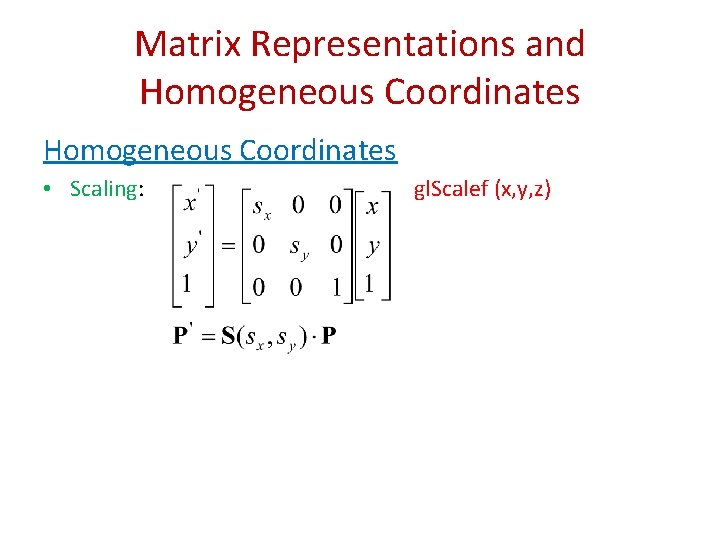 Matrix Representations and Homogeneous Coordinates • Scaling: gl. Scalef (x, y, z) 