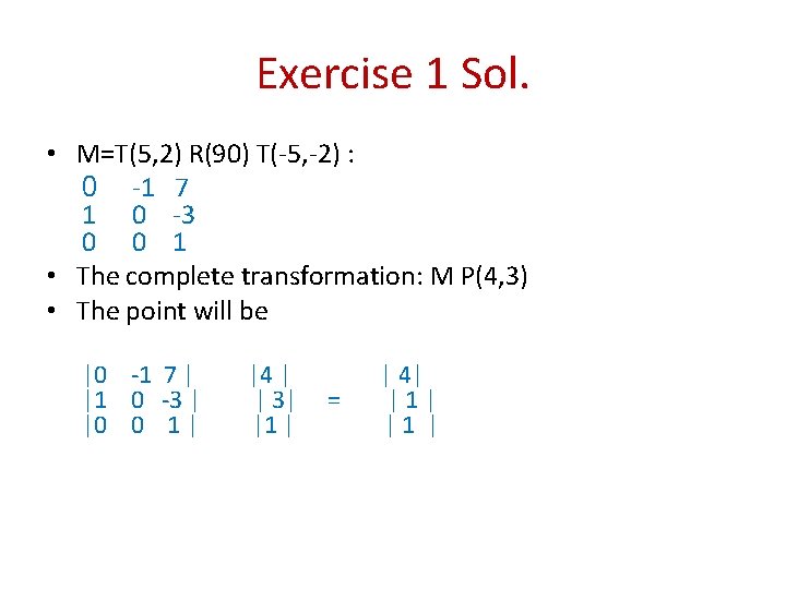 Exercise 1 Sol. • M=T(5, 2) R(90) T(-5, -2) : 0 -1 7 1