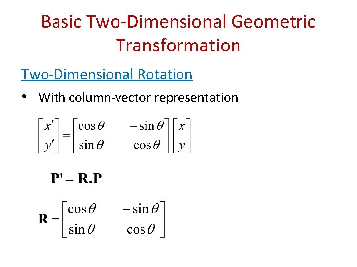 Basic Two-Dimensional Geometric Transformation Two-Dimensional Rotation • With column-vector representation 