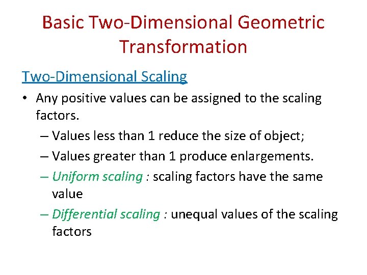 Basic Two-Dimensional Geometric Transformation Two-Dimensional Scaling • Any positive values can be assigned to