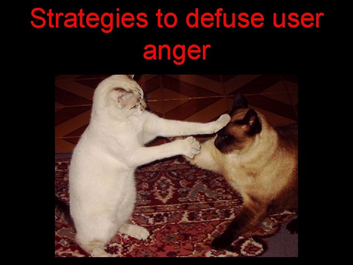 Strategies to defuse user anger 