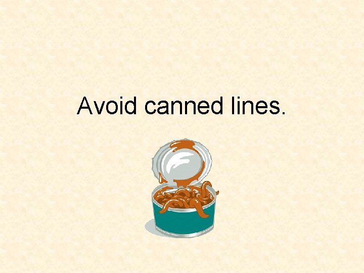 Avoid canned lines. 