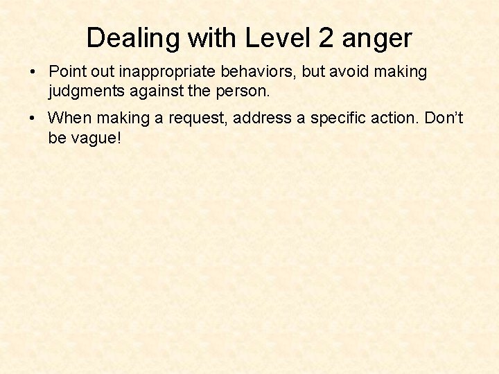 Dealing with Level 2 anger • Point out inappropriate behaviors, but avoid making judgments